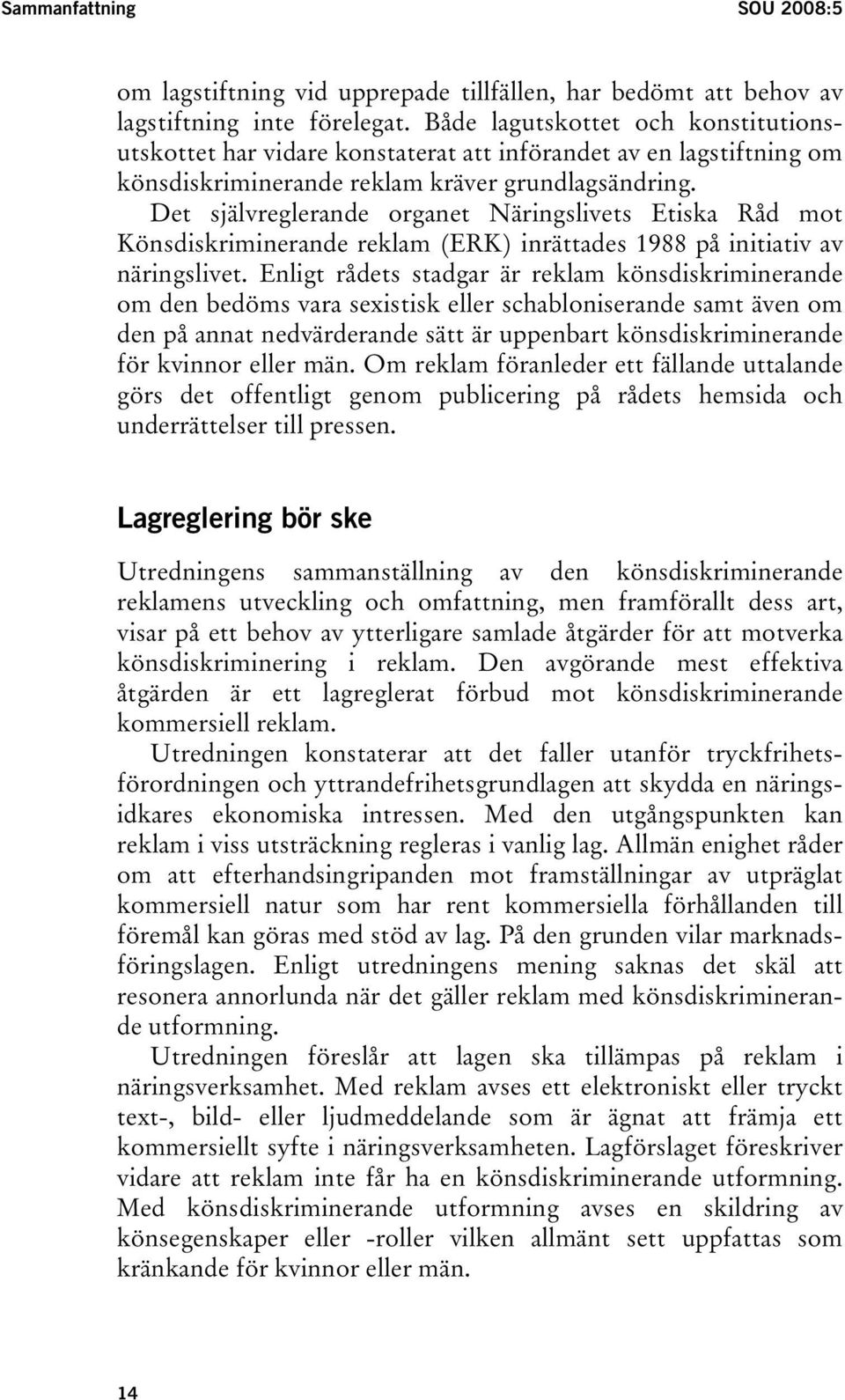 Det självreglerande organet Näringslivets Etiska Råd mot Könsdiskriminerande reklam (ERK) inrättades 1988 på initiativ av näringslivet.