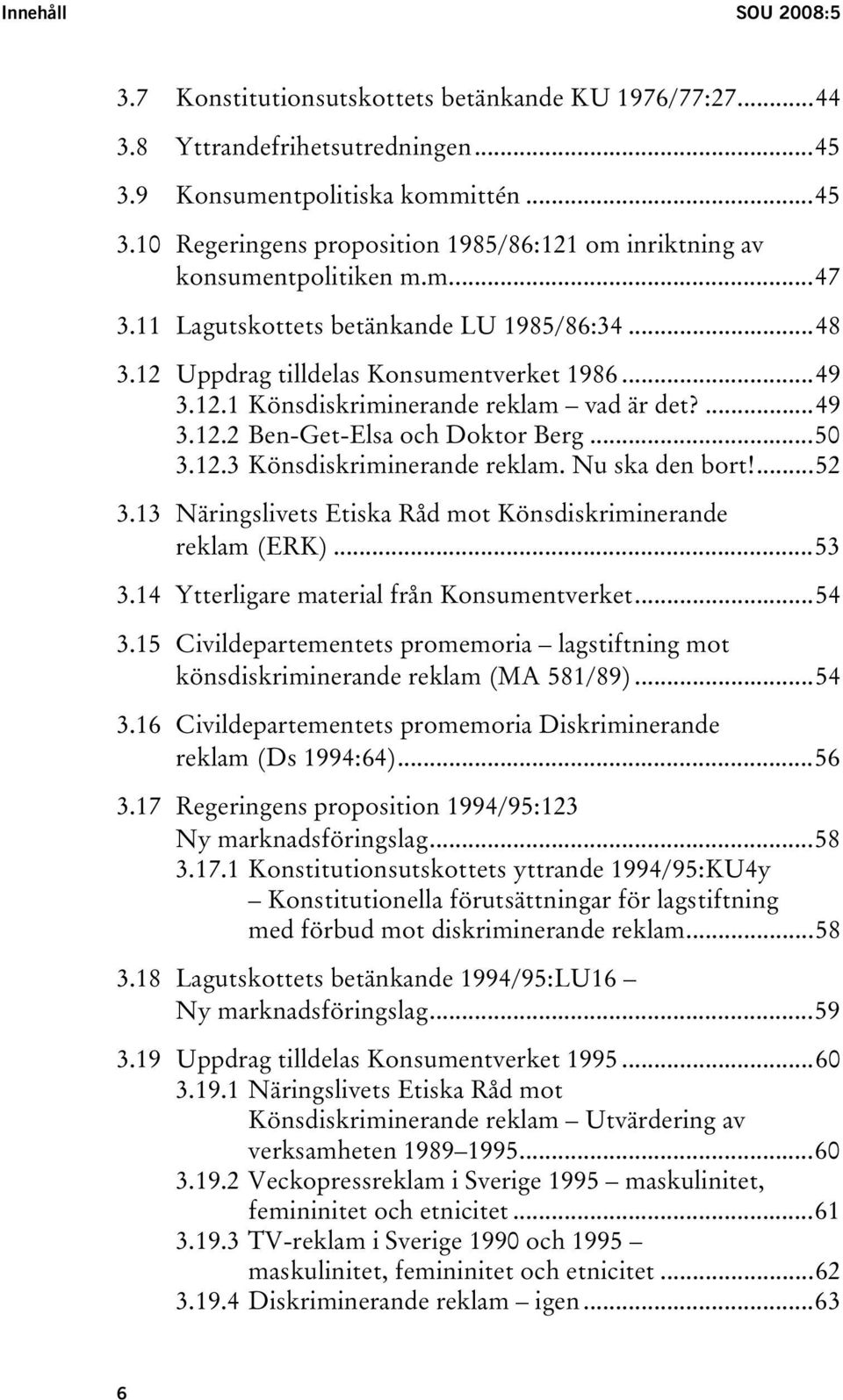 12.3 Könsdiskriminerande reklam. Nu ska den bort!...52 3.13 Näringslivets Etiska Råd mot Könsdiskriminerande reklam (ERK)...53 3.14 Ytterligare material från Konsumentverket...54 3.