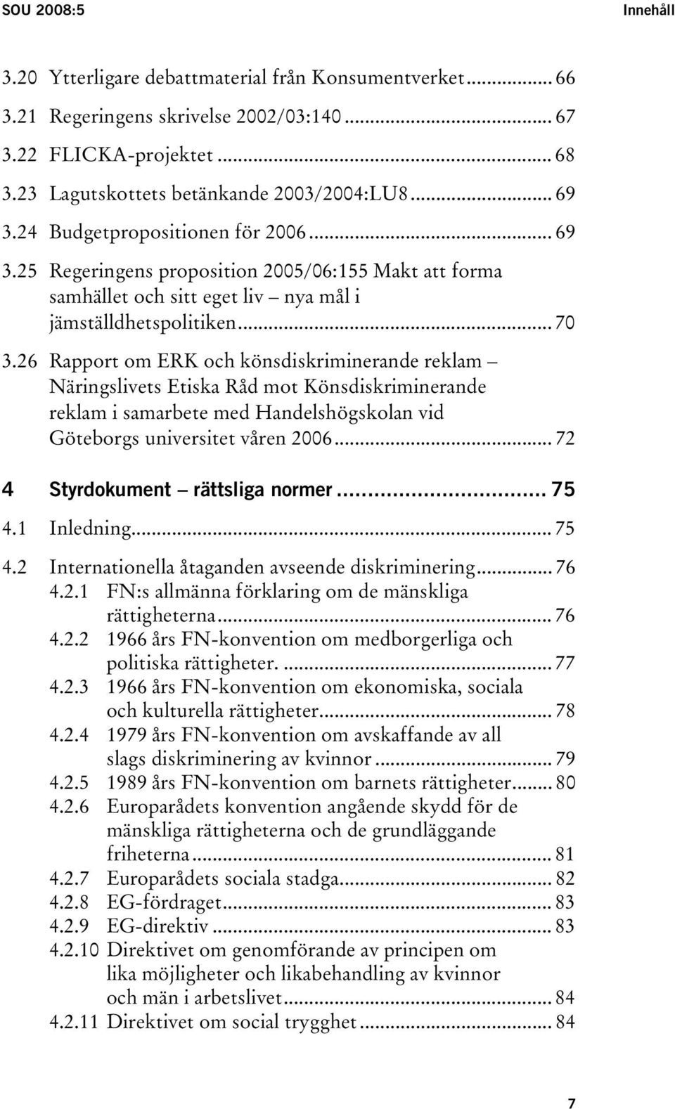 26 Rapport om ERK och könsdiskriminerande reklam Näringslivets Etiska Råd mot Könsdiskriminerande reklam i samarbete med Handelshögskolan vid Göteborgs universitet våren 2006.
