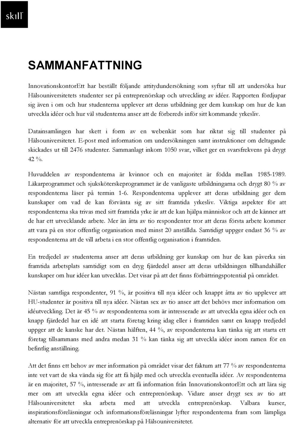 yrkesliv. Datainsamlingen har skett i form av en webenkät som har riktat sig till studenter på Hälsouniversitetet.