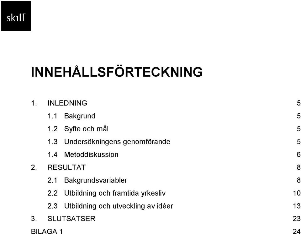 4 Metoddiskussion 6 2. RESULTAT 8 2.1 Bakgrundsvariabler 8 2.