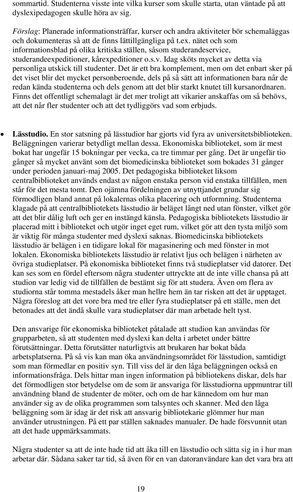 nätet och som informationsblad på olika kritiska ställen, såsom studerandeservice, studerandeexpeditioner, kårexpeditioner o.s.v. Idag sköts mycket av detta via personliga utskick till studenter.