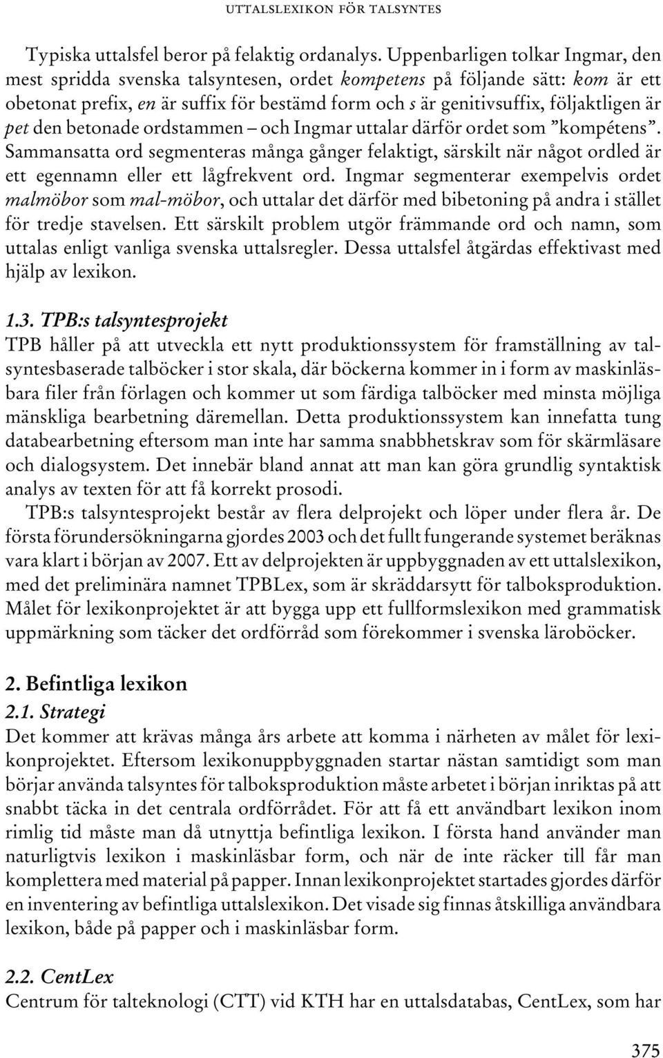 pet den betonade ordstammen och Ingmar uttalar därför ordet som kompétens. Sammansatta ord segmenteras många gånger felaktigt, särskilt när något ordled är ett egennamn eller ett lågfrekvent ord.