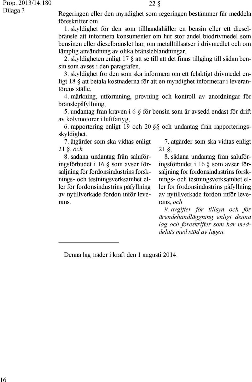 drivmedlet och om lämplig användning av olika bränsleblandningar, 2. skyldigheten enligt 17 att se till att det finns tillgång till sådan bensin som avses i den paragrafen, 3.