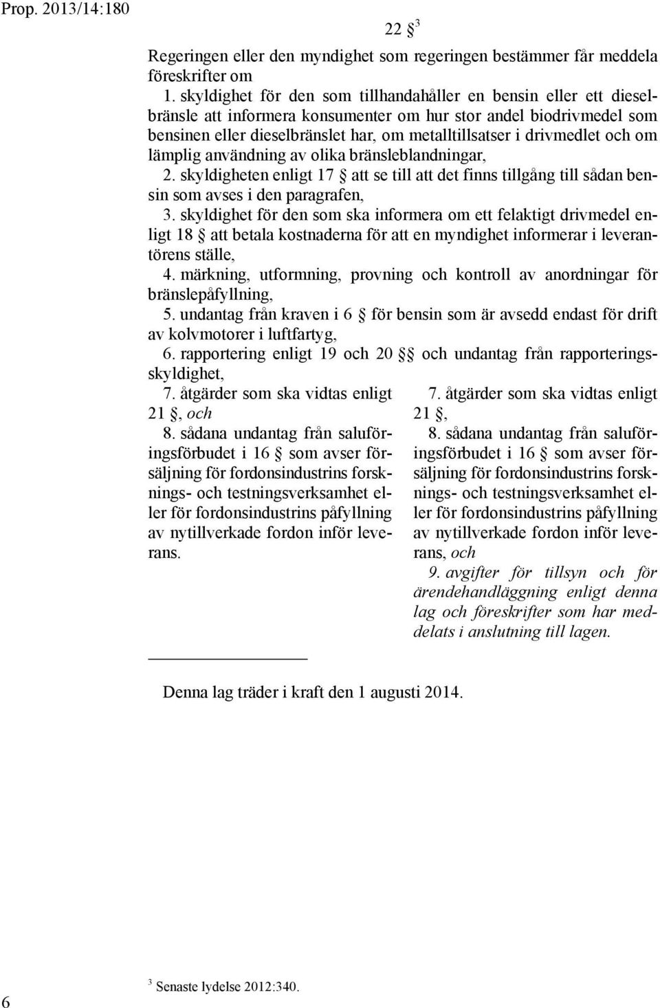 drivmedlet och om lämplig användning av olika bränsleblandningar, 2. skyldigheten enligt 17 att se till att det finns tillgång till sådan bensin som avses i den paragrafen, 3.