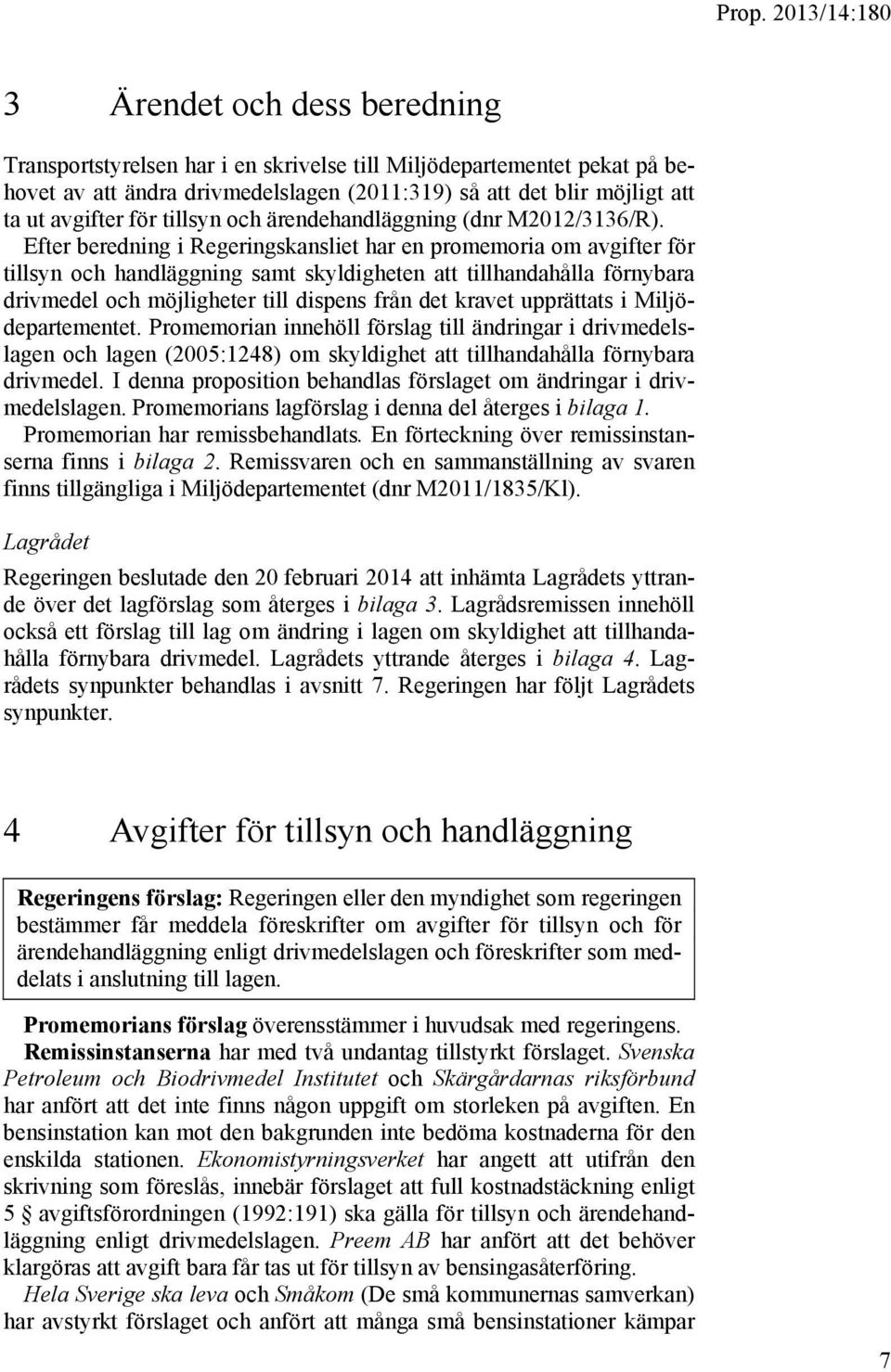 Efter beredning i Regeringskansliet har en promemoria om avgifter för tillsyn och handläggning samt skyldigheten att tillhandahålla förnybara drivmedel och möjligheter till dispens från det kravet