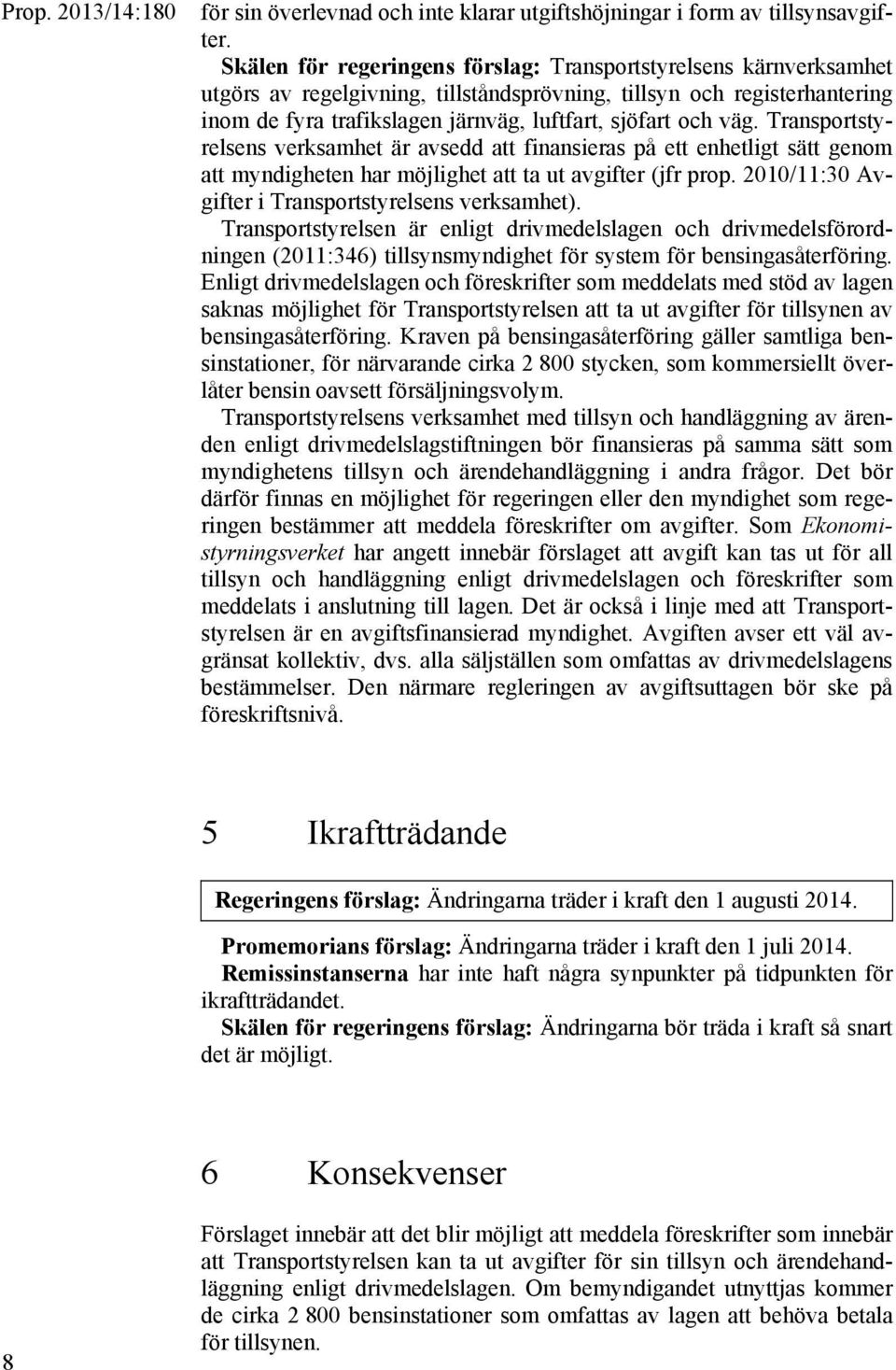 väg. Transportstyrelsens verksamhet är avsedd att finansieras på ett enhetligt sätt genom att myndigheten har möjlighet att ta ut avgifter (jfr prop.