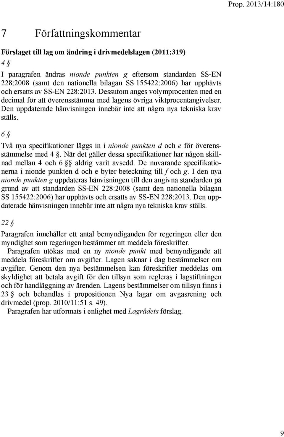 Den uppdaterade hänvisningen innebär inte att några nya tekniska krav ställs. 6 Två nya specifikationer läggs in i nionde punkten d och e för överensstämmelse med 4.