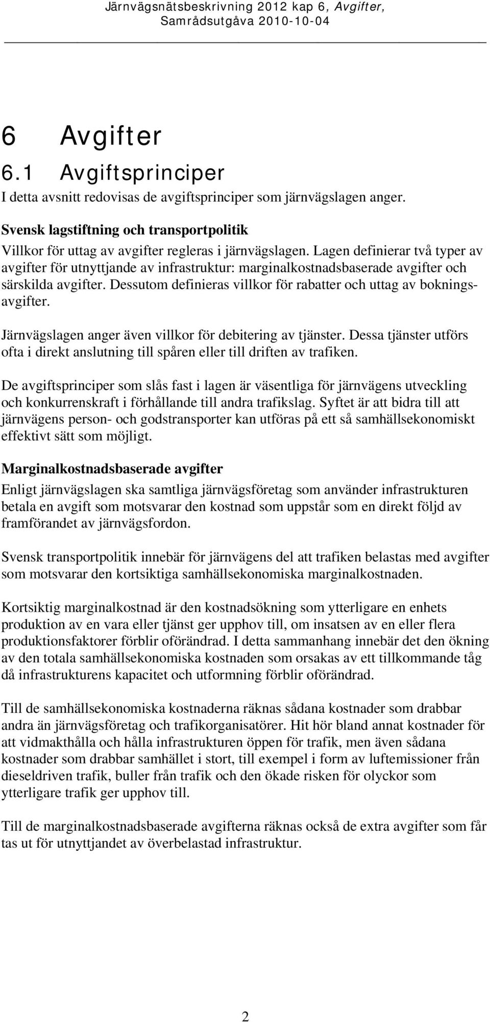 Dessutom definieras villkor för rabatter och uttag av bokningsavgifter. Järnvägslagen anger även villkor för debitering av tjänster.
