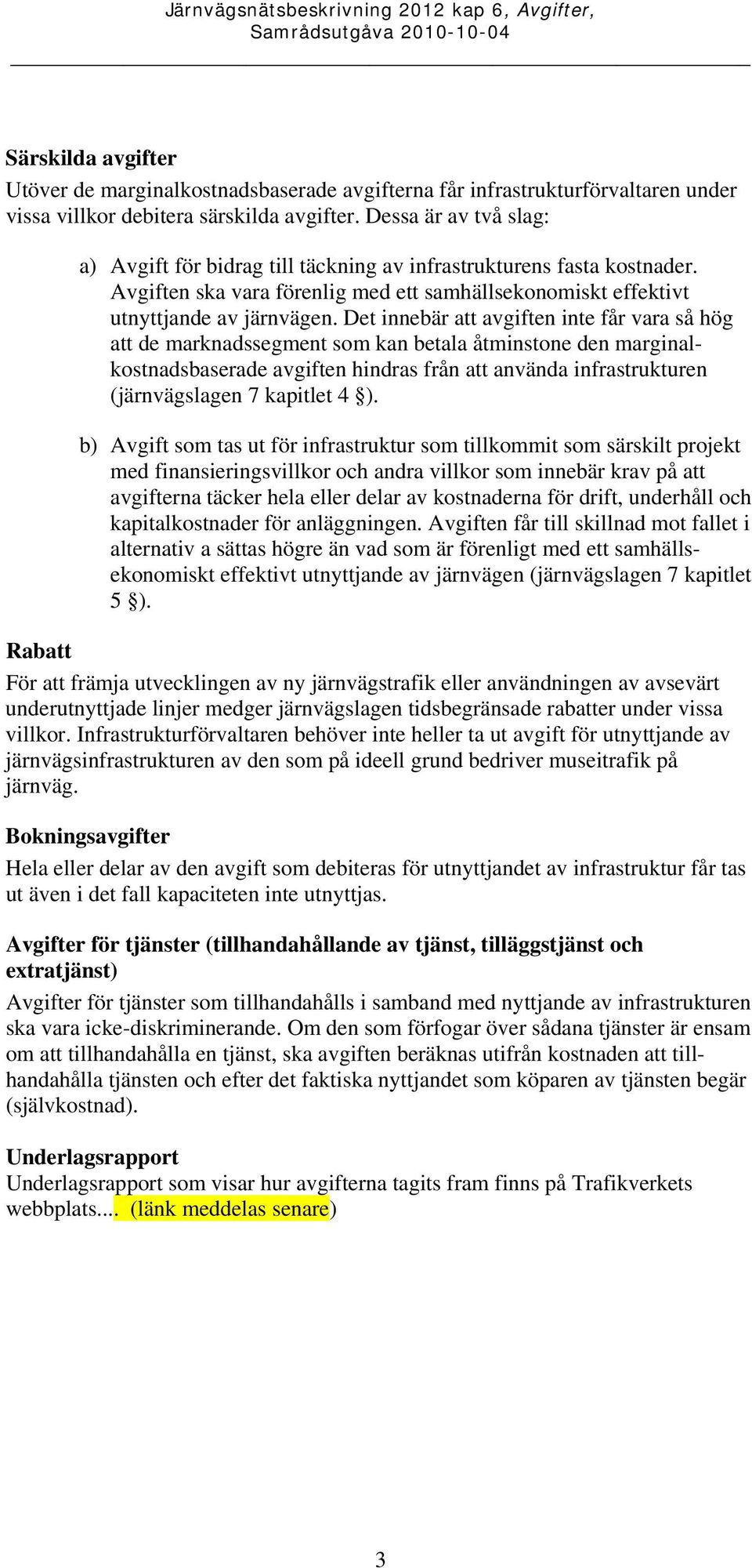 Det innebär att avgiften inte får vara så hög att de marknadssegment som kan betala åtminstone den marginalkostnadsbaserade avgiften hindras från att använda infrastrukturen (järnvägslagen 7 kapitlet