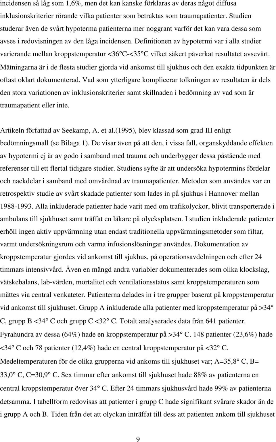 Definitionen av hypotermi var i alla studier varierande mellan kroppstemperatur <36 C-<35 C vilket säkert påverkat resultatet avsevärt.