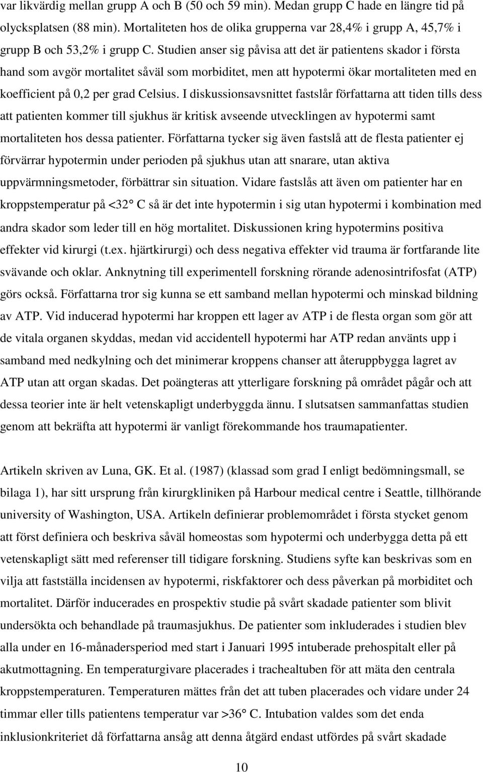 Studien anser sig påvisa att det är patientens skador i första hand som avgör mortalitet såväl som morbiditet, men att hypotermi ökar mortaliteten med en koefficient på 0,2 per grad Celsius.