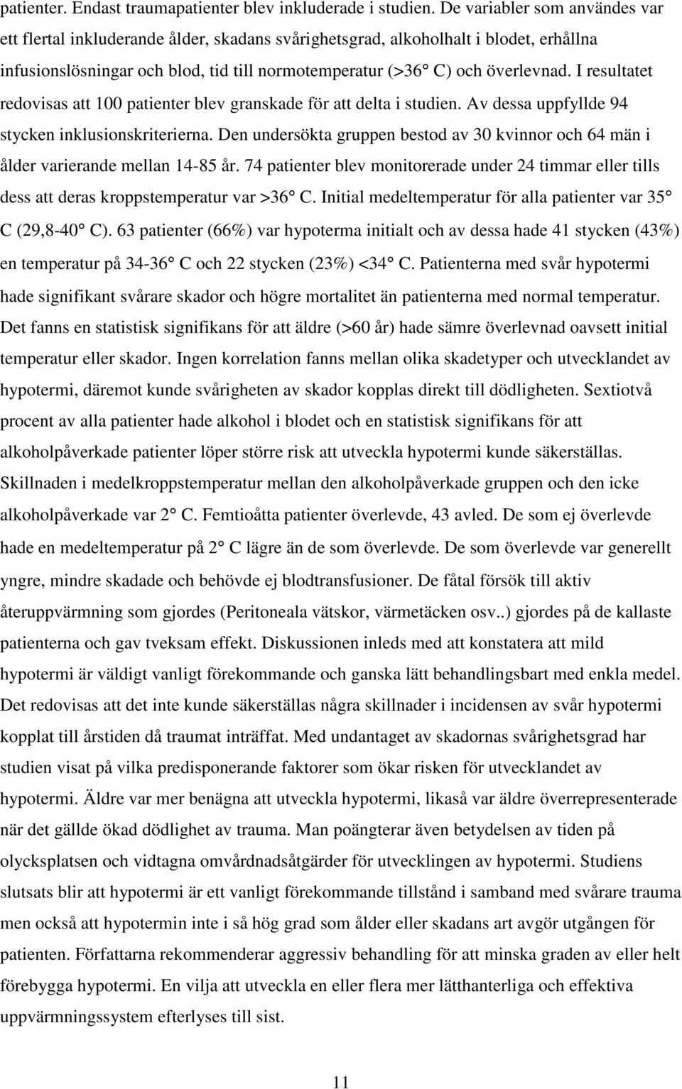 I resultatet redovisas att 100 patienter blev granskade för att delta i studien. Av dessa uppfyllde 94 stycken inklusionskriterierna.
