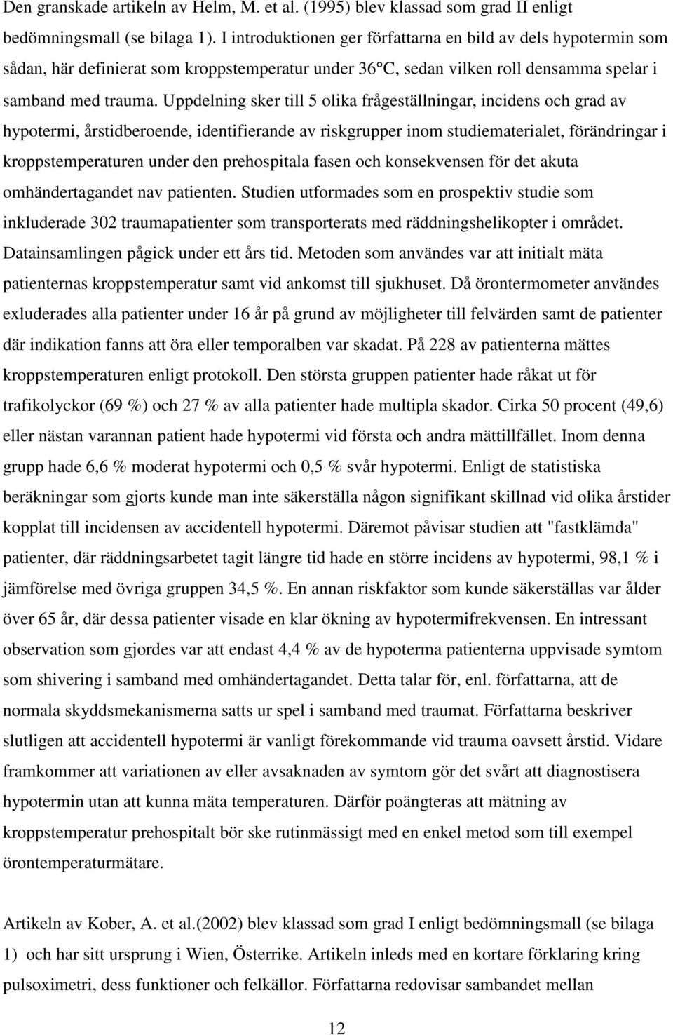 Uppdelning sker till 5 olika frågeställningar, incidens och grad av hypotermi, årstidberoende, identifierande av riskgrupper inom studiematerialet, förändringar i kroppstemperaturen under den