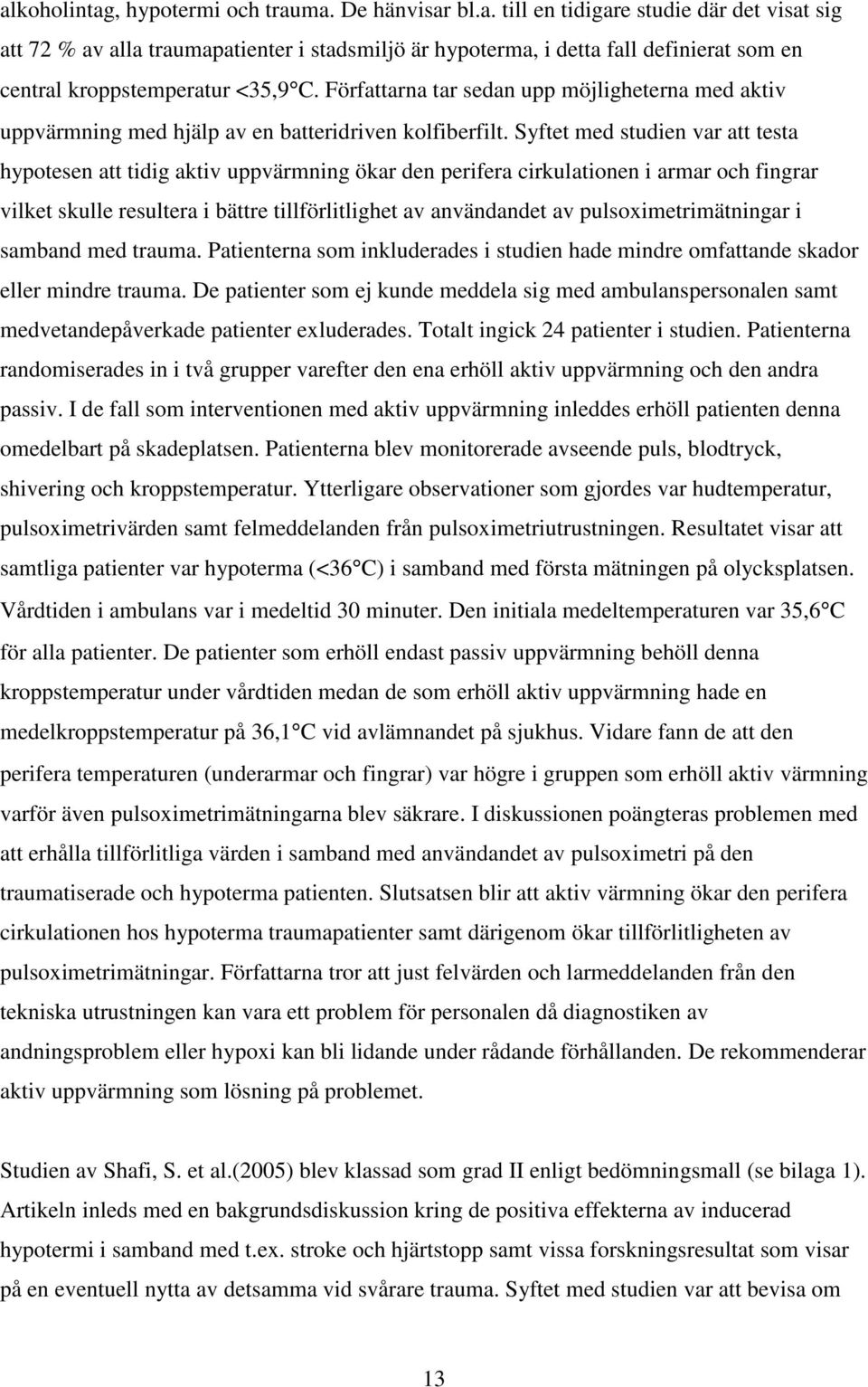 Syftet med studien var att testa hypotesen att tidig aktiv uppvärmning ökar den perifera cirkulationen i armar och fingrar vilket skulle resultera i bättre tillförlitlighet av användandet av