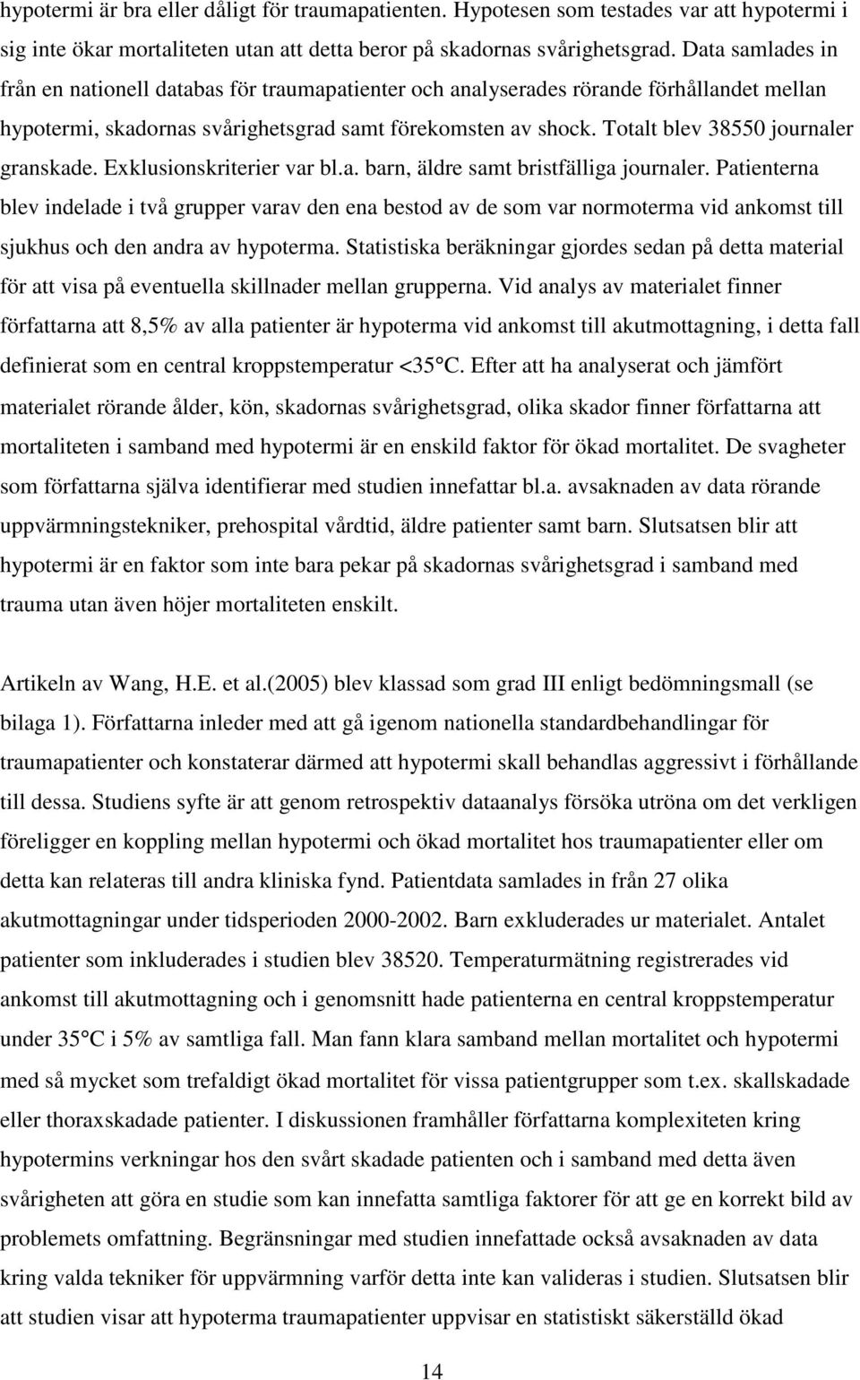 Totalt blev 38550 journaler granskade. Exklusionskriterier var bl.a. barn, äldre samt bristfälliga journaler.