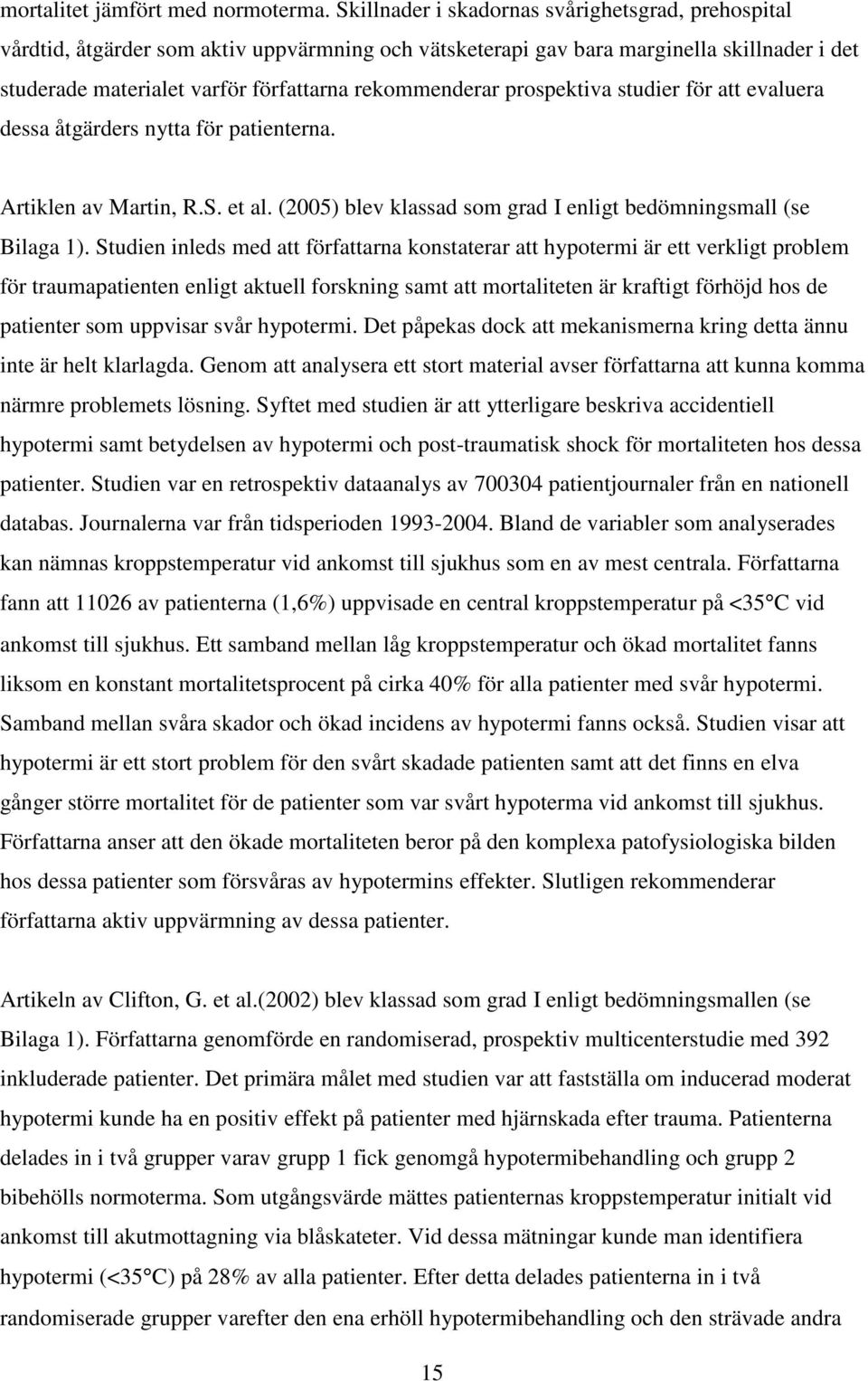 prospektiva studier för att evaluera dessa åtgärders nytta för patienterna. Artiklen av Martin, R.S. et al. (2005) blev klassad som grad I enligt bedömningsmall (se Bilaga 1).