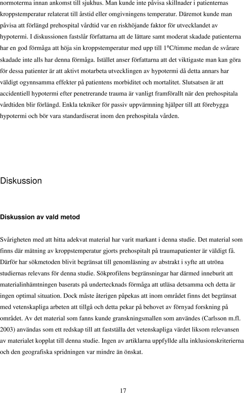 I diskussionen fastslår författarna att de lättare samt moderat skadade patienterna har en god förmåga att höja sin kroppstemperatur med upp till 1 C/timme medan de svårare skadade inte alls har