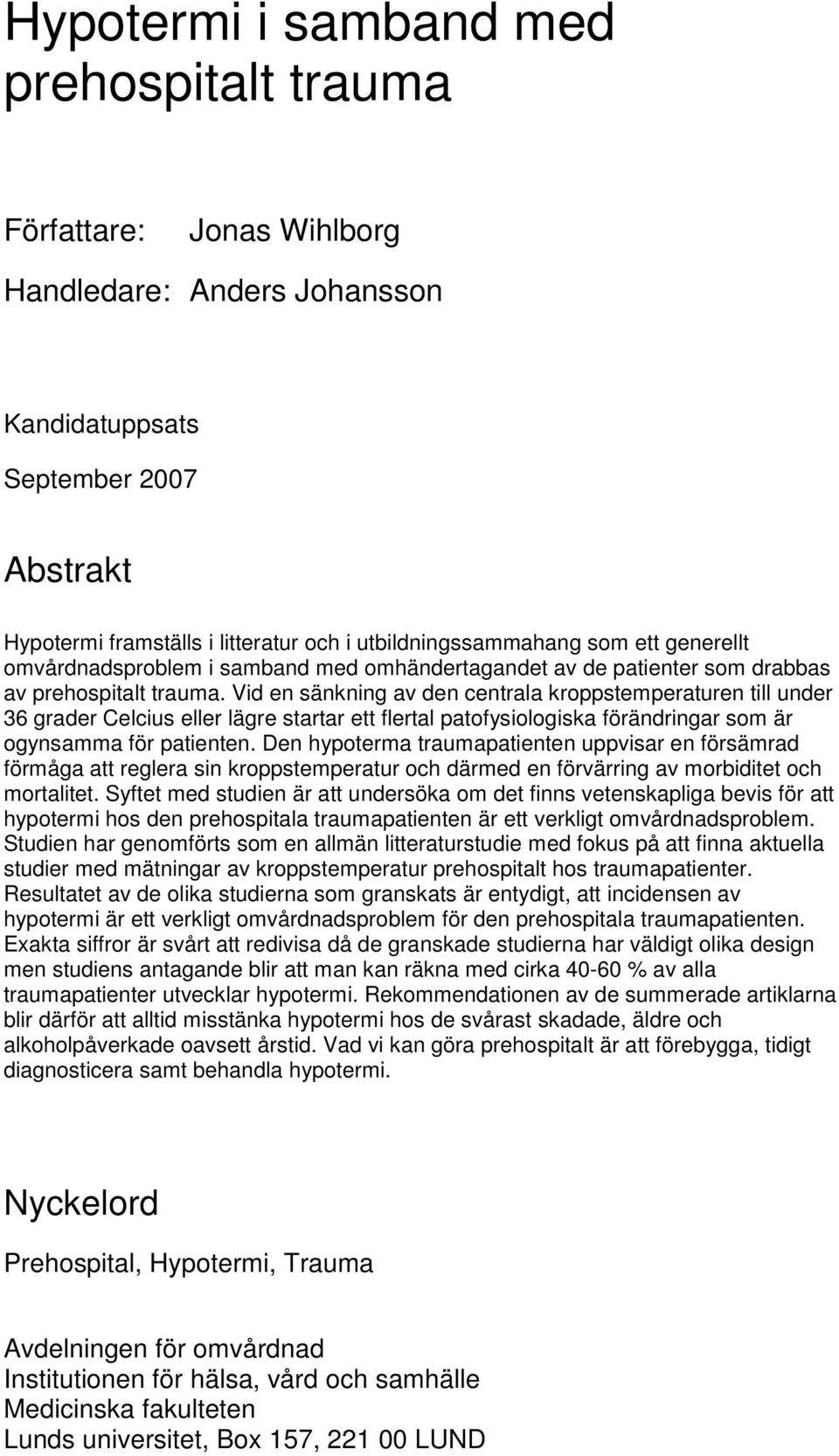 Vid en sänkning av den centrala kroppstemperaturen till under 36 grader Celcius eller lägre startar ett flertal patofysiologiska förändringar som är ogynsamma för patienten.