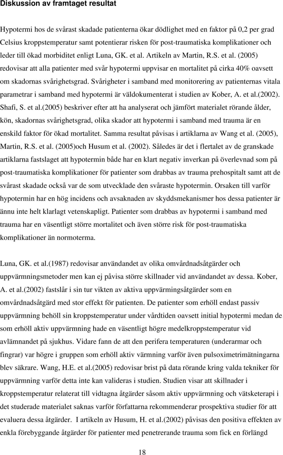 Svårigheter i samband med monitorering av patienternas vitala parametrar i samband med hypotermi är väldokumenterat i studien av Kober, A. et al.