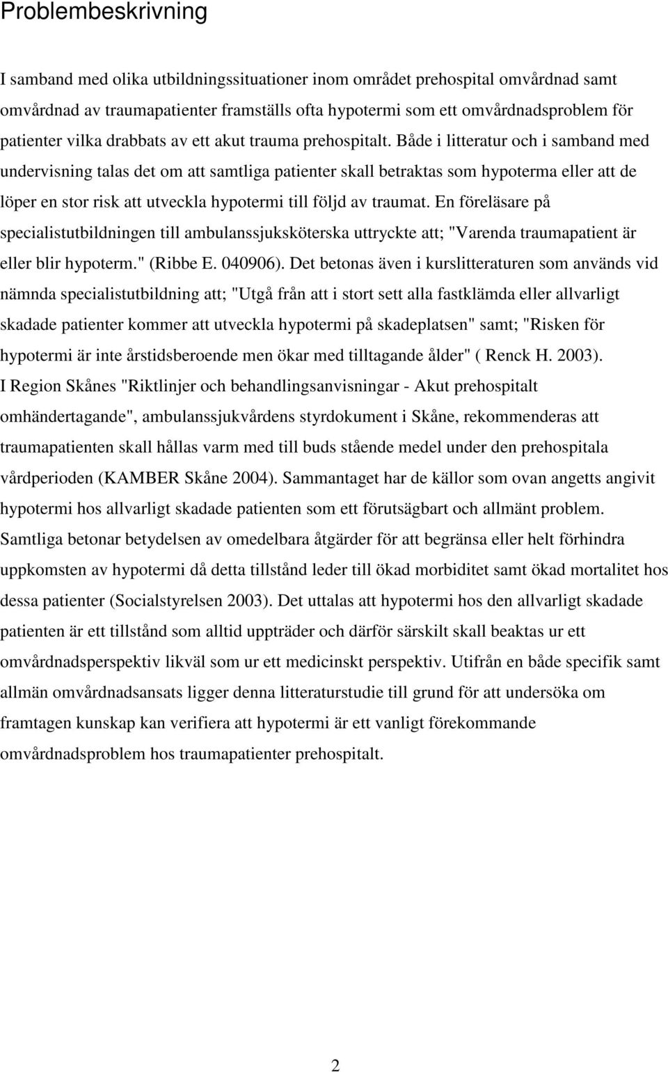 Både i litteratur och i samband med undervisning talas det om att samtliga patienter skall betraktas som hypoterma eller att de löper en stor risk att utveckla hypotermi till följd av traumat.