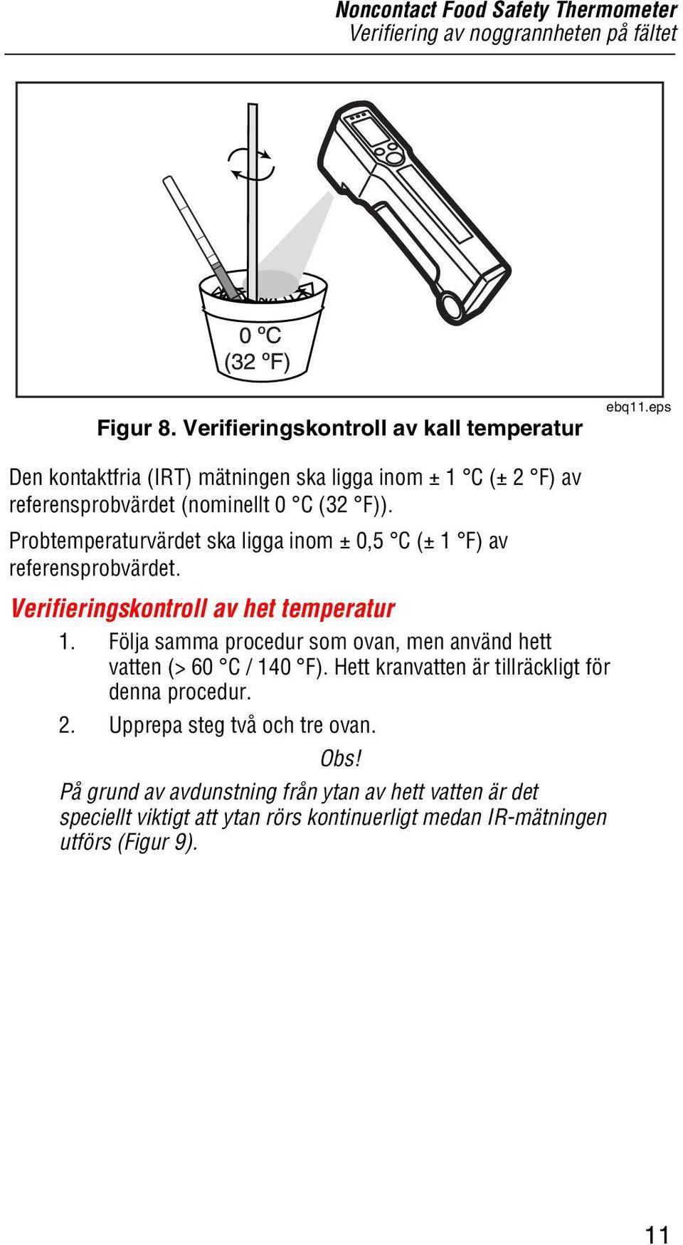 Probtemperaturvärdet ska ligga inom ± 0,5 C (± 1 F) av referensprobvärdet. Verifieringskontroll av het temperatur 1.