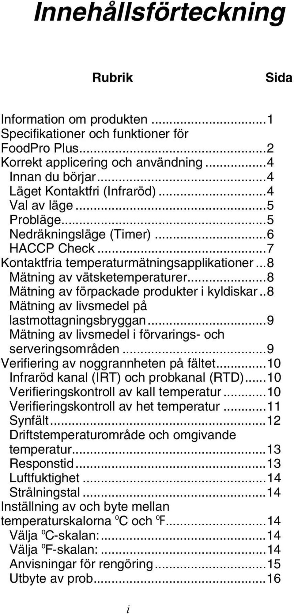 ..8 Mätning av förpackade produkter i kyldiskar..8 Mätning av livsmedel på lastmottagningsbryggan...9 Mätning av livsmedel i förvarings- och serveringsområden...9 Verifiering av noggrannheten på fältet.