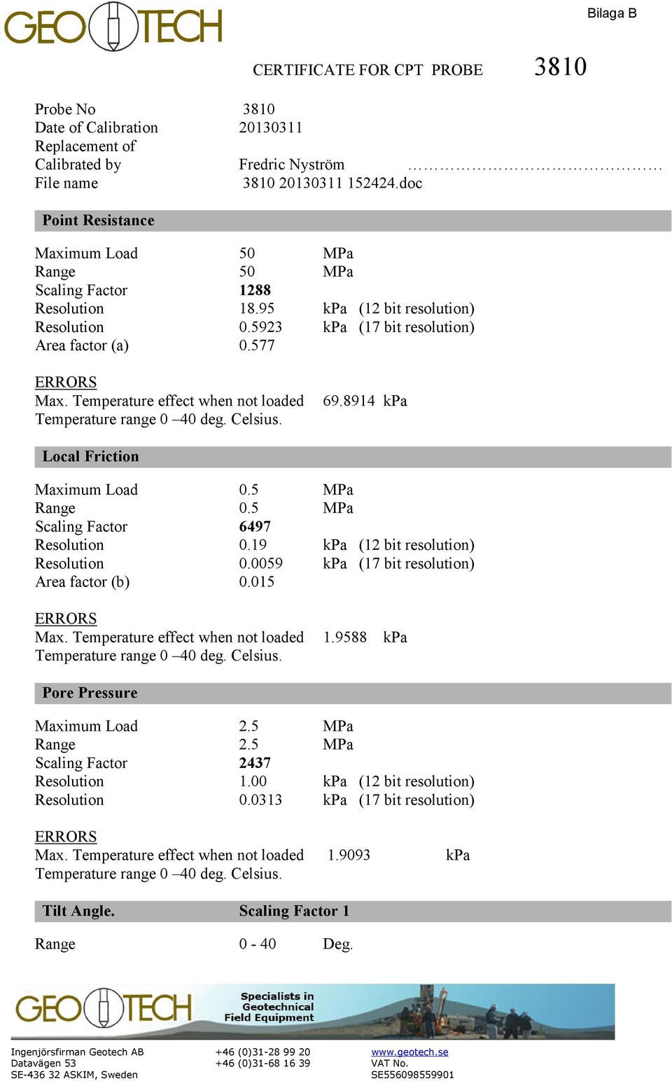 Temperature effect when not loaded Temperature range 0 40 deg. Celsius. 69.8914 kpa Local Friction Maximum Load 0.5 MPa Range 0.5 MPa Scaling Factor 6497 Resolution 0.