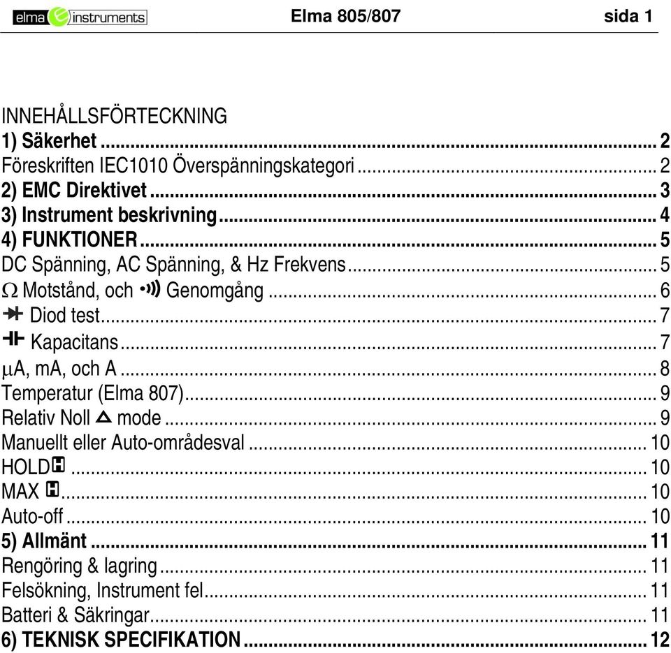 .. 7 Kapacitans... 7 μa, ma, och A... 8 Temperatur (Elma 807)... 9 Relativ Noll mode... 9 Manuellt eller Auto-områdesval... 10 HOLD... 10 MAX.