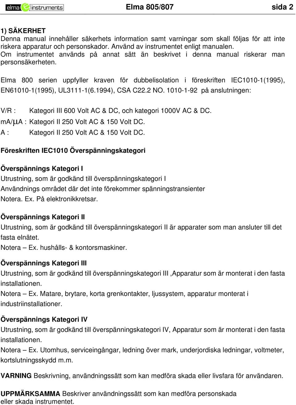 Elma 800 serien uppfyller kraven för dubbelisolation i föreskriften IEC1010-1(1995), EN61010-1(1995), UL3111-1(6.1994), CSA C22.2 NO.