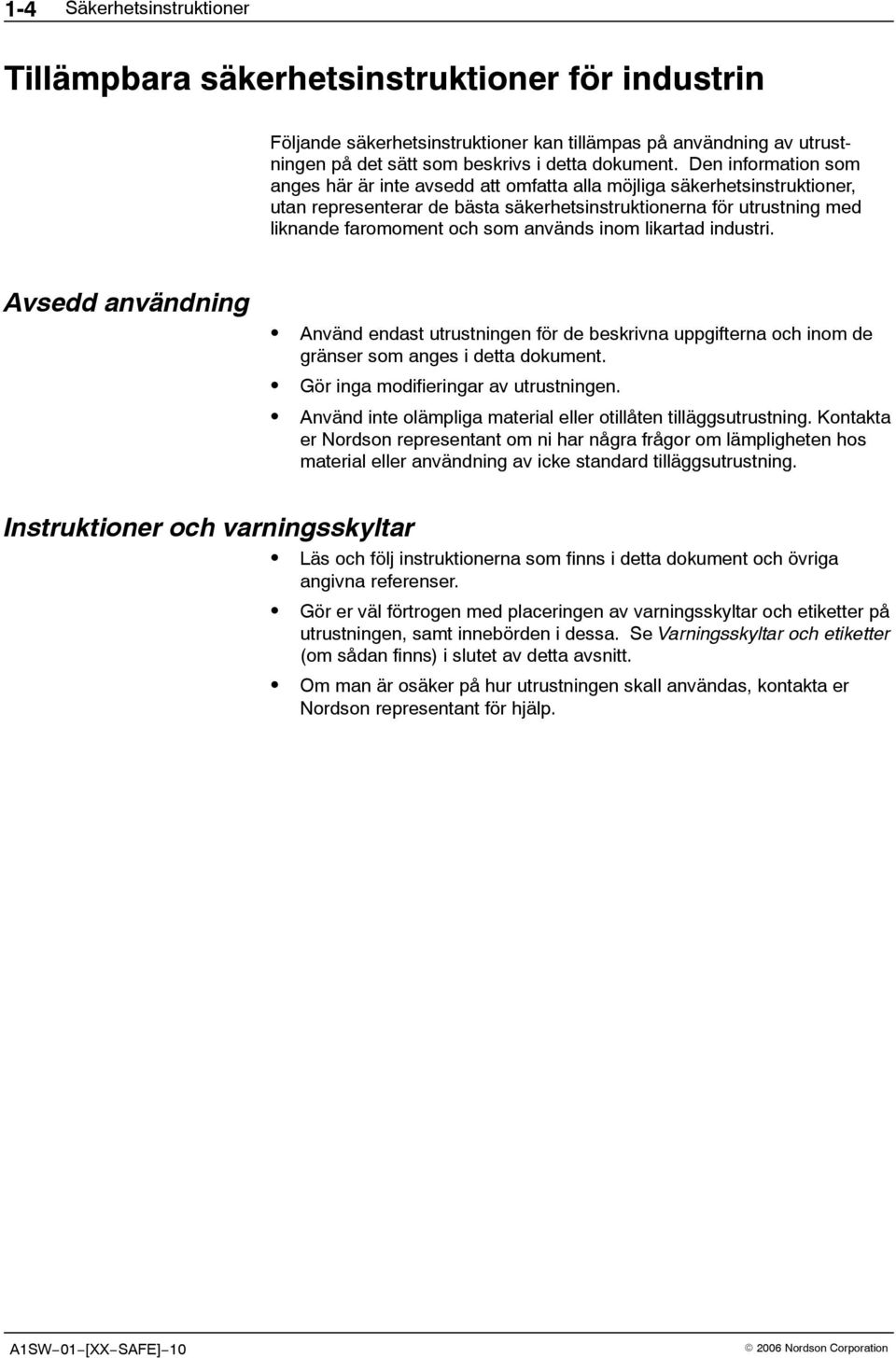 används inom likartad industri. Avsedd användning Använd endast utrustningen för de beskrivna uppgifterna och inom de gränser som anges i detta dokument. Gör inga modifieringar av utrustningen.
