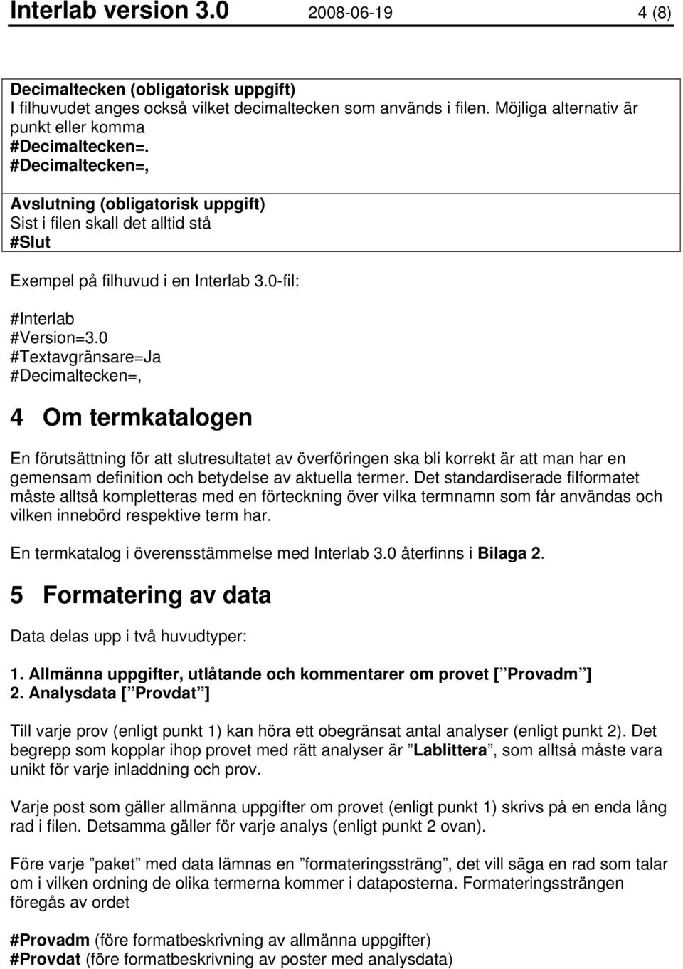 0 #Textavgränsare=Ja #Decimaltecken=, 4 Om termkatalogen En förutsättning för att slutresultatet av överföringen ska bli korrekt är att man har en gemensam definition och betydelse av aktuella termer.