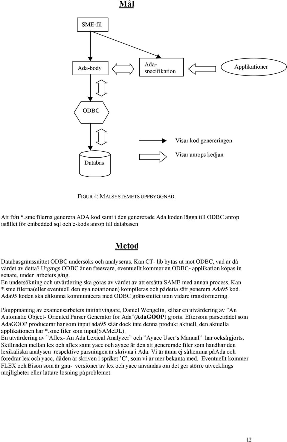 Kan CT- lib bytas ut mot ODBC, vad är då värdet av detta? Utgångs ODBC är en freeware, eventuellt kommer en ODBC- applikation köpas in senare, under arbetets gång.