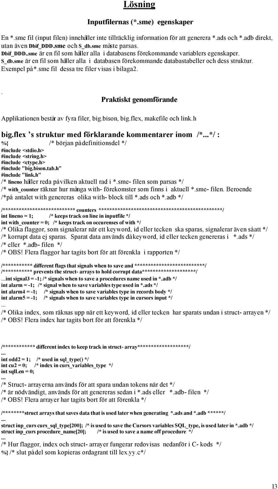sme fil dessa tre filer visas i bilaga2.. Praktiskt genomförande Applikationen består av fyra filer, big.bison, big.flex, makefile och link.h big.flex s struktur med förklarande kommentarer inom /*.
