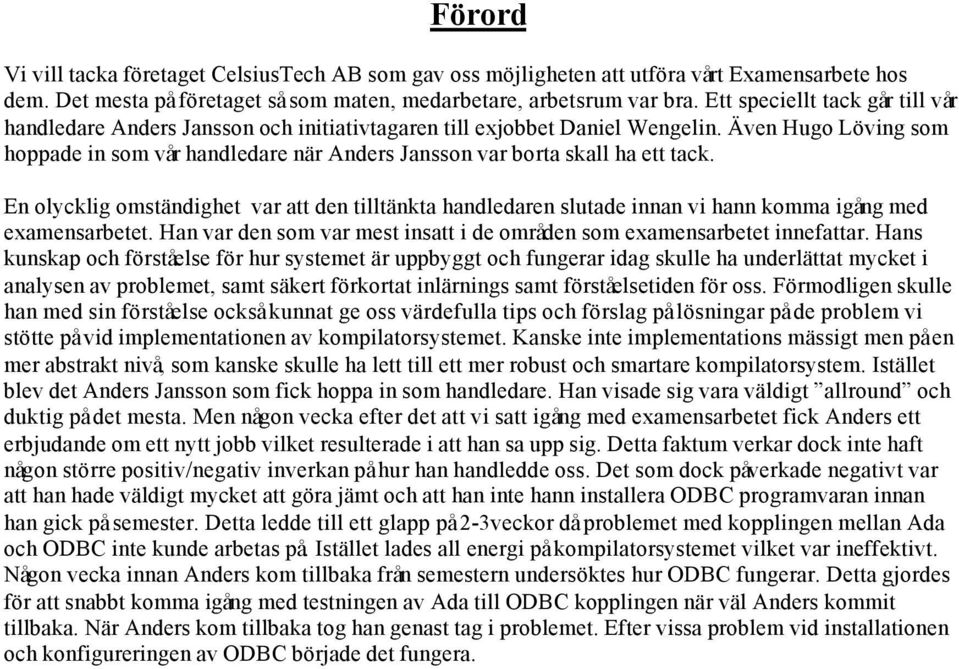 Även Hugo Löving som hoppade in som vår handledare när Anders Jansson var borta skall ha ett tack.