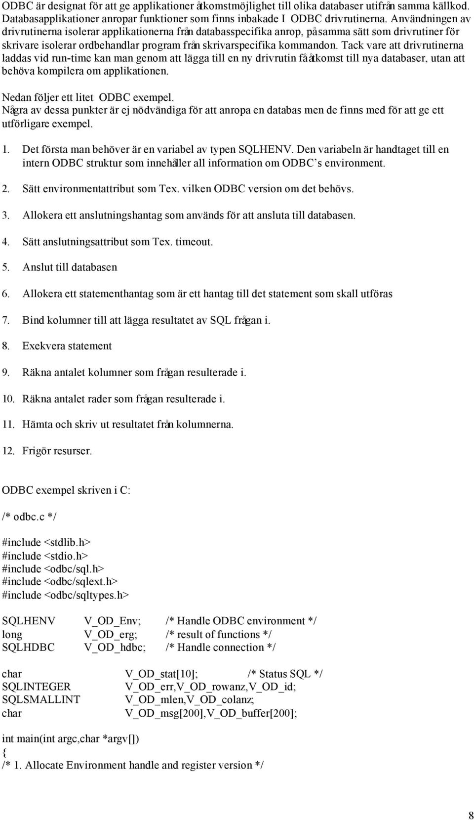 Tack vare att drivrutinerna laddas vid run-time kan man genom att lägga till en ny drivrutin få åtkomst till nya databaser, utan att behöva kompilera om applikationen.