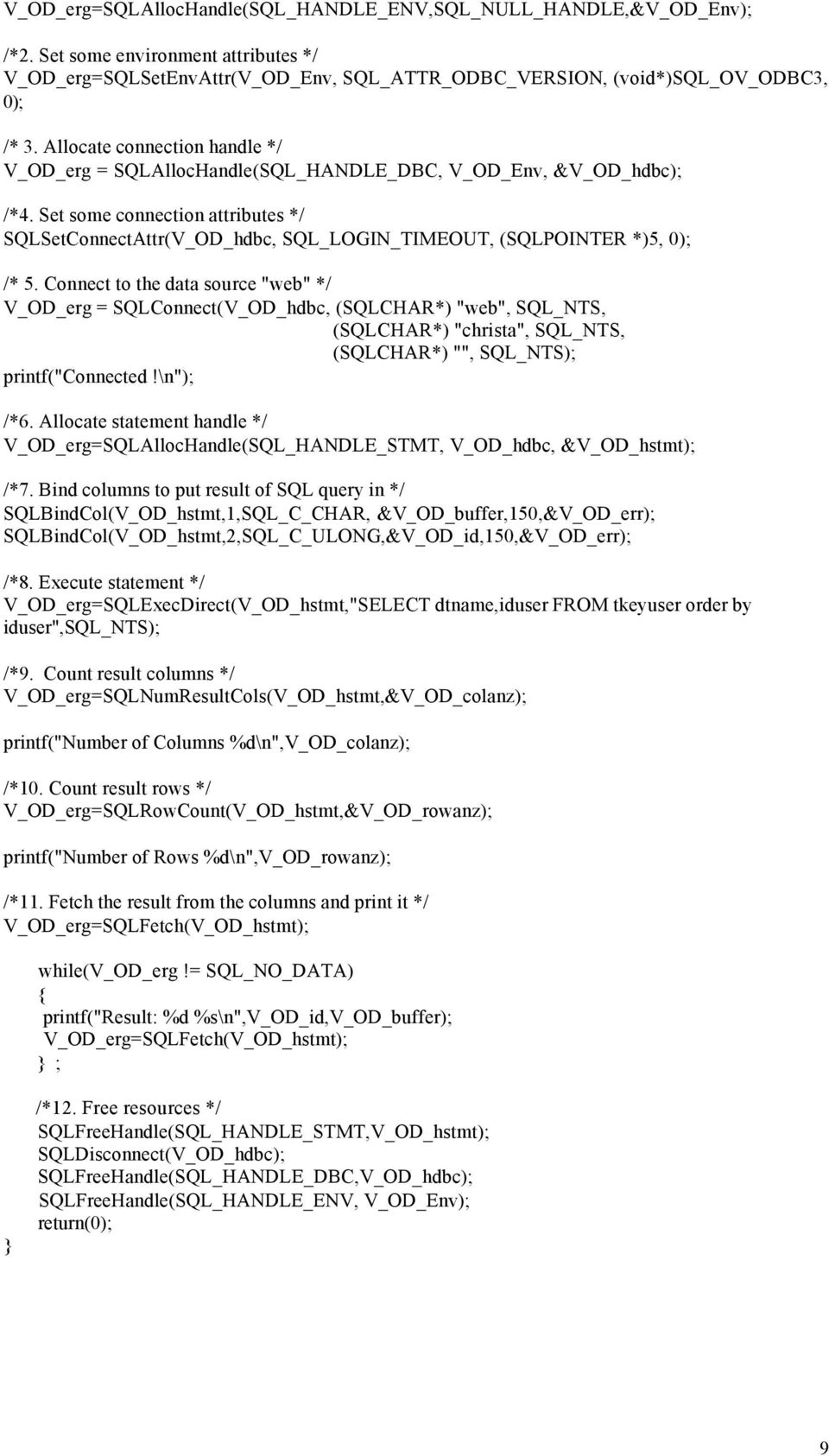 Set some connection attributes */ SQLSetConnectAttr(V_OD_hdbc, SQL_LOGIN_TIMEOUT, (SQLPOINTER *)5, 0) /* 5.