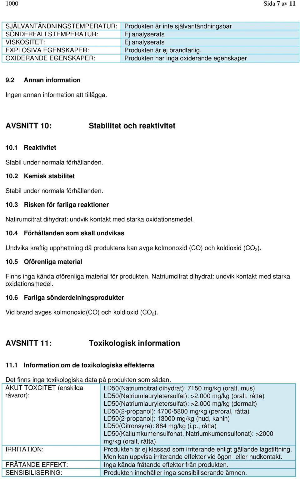 1 Reaktivitet Stabil under normala förhållanden. 10.2 Kemisk stabilitet Stabil under normala förhållanden. 10.3 Risken för farliga reaktioner Natirumcitrat dihydrat: undvik kontakt med starka oxidationsmedel.