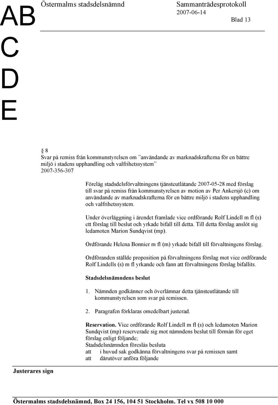 valfrihetssystem. Under överläggning i ärendet framlade vice ordförande Rolf Lindell m fl (s) ett förslag till beslut och yrkade bifall till detta.