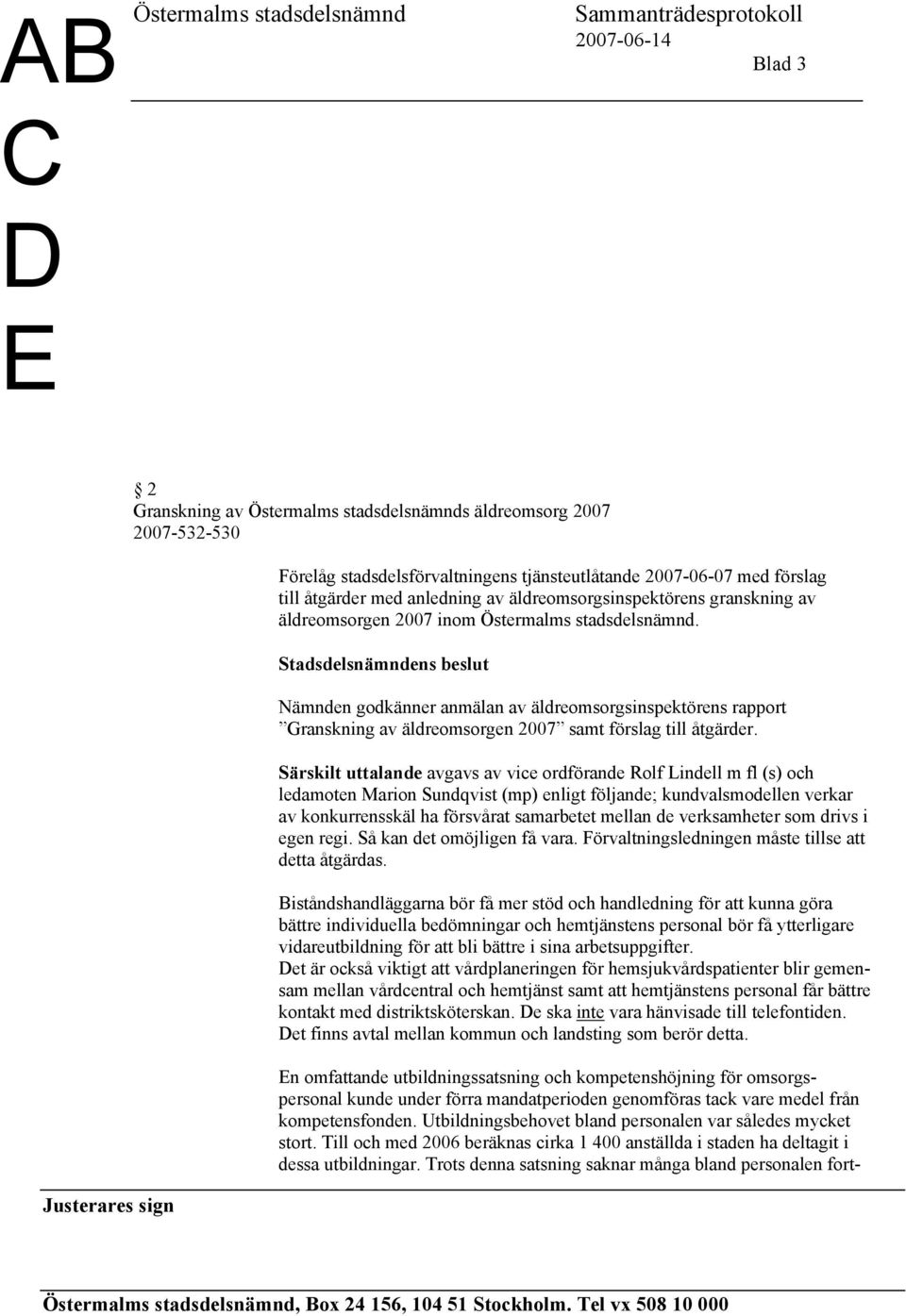 Särskilt uttalande avgavs av vice ordförande Rolf Lindell m fl (s) och ledamoten Marion Sundqvist (mp) enligt följande; kundvalsmodellen verkar av konkurrensskäl ha försvårat samarbetet mellan de