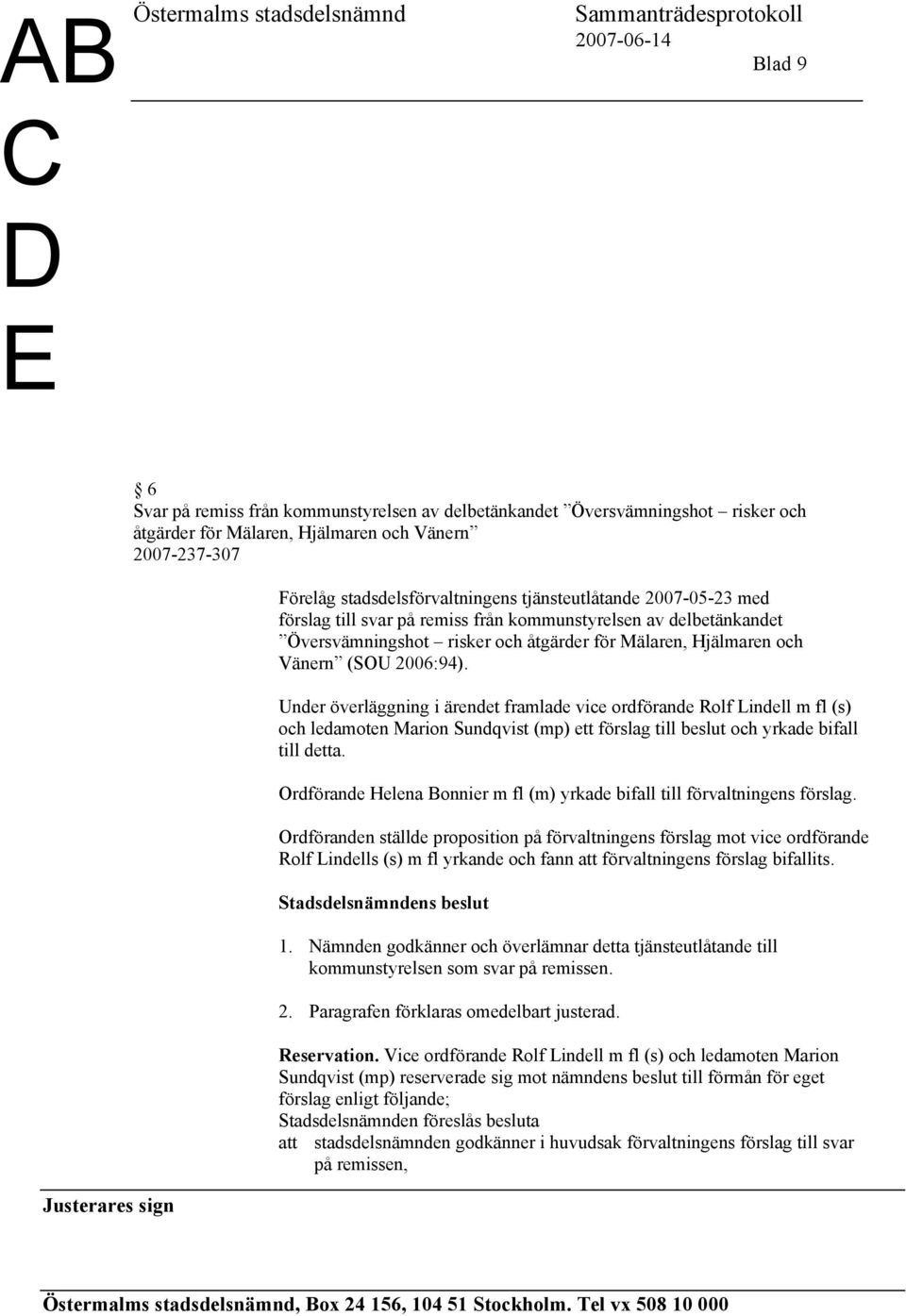 Under överläggning i ärendet framlade vice ordförande Rolf Lindell m fl (s) och ledamoten Marion Sundqvist (mp) ett förslag till beslut och yrkade bifall till detta.