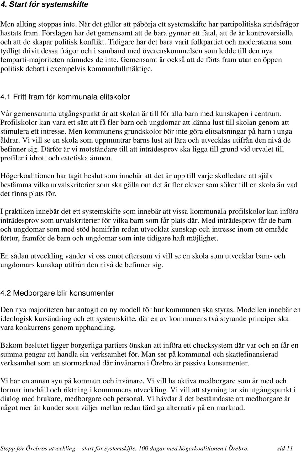 Tidigare har det bara varit folkpartiet och moderaterna som tydligt drivit dessa frågor och i samband med överenskommelsen som ledde till den nya femparti-majoriteten nämndes de inte.