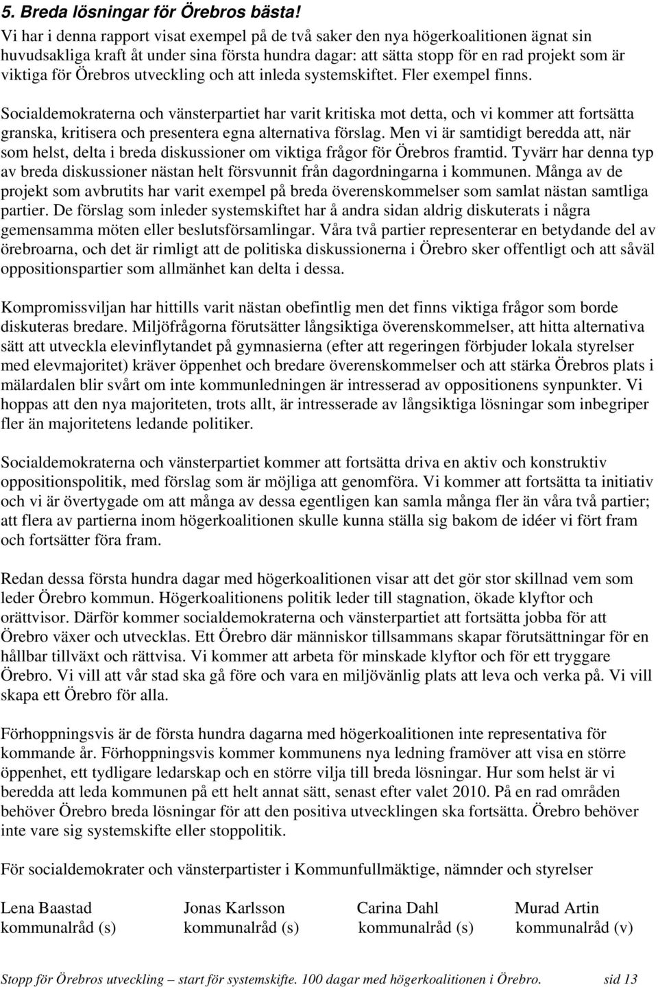 Örebros utveckling och att inleda systemskiftet. Fler exempel finns.