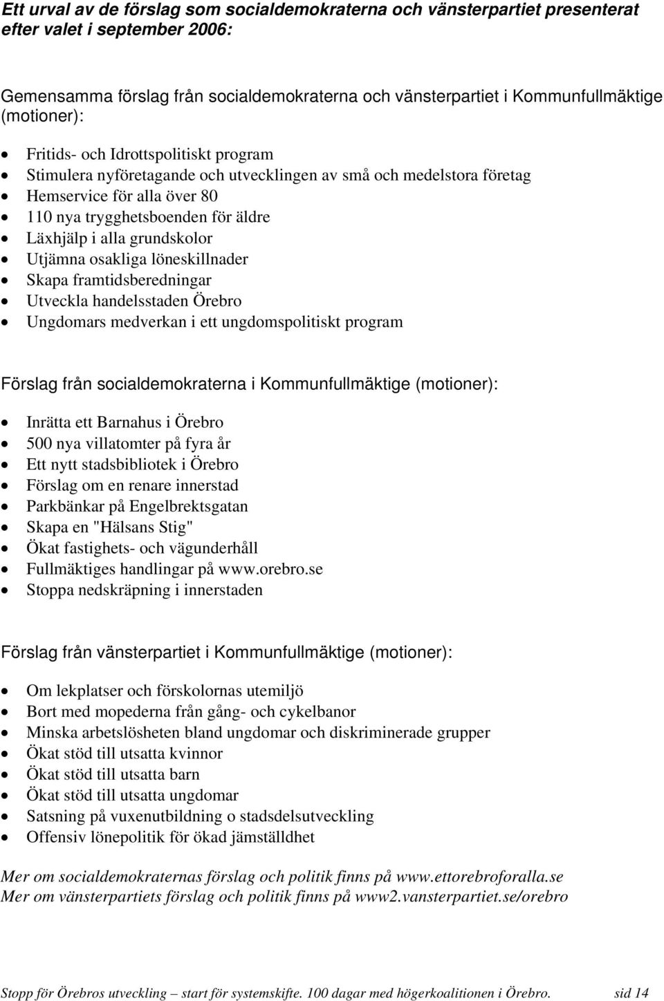 grundskolor Utjämna osakliga löneskillnader Skapa framtidsberedningar Utveckla handelsstaden Örebro Ungdomars medverkan i ett ungdomspolitiskt program Förslag från socialdemokraterna i