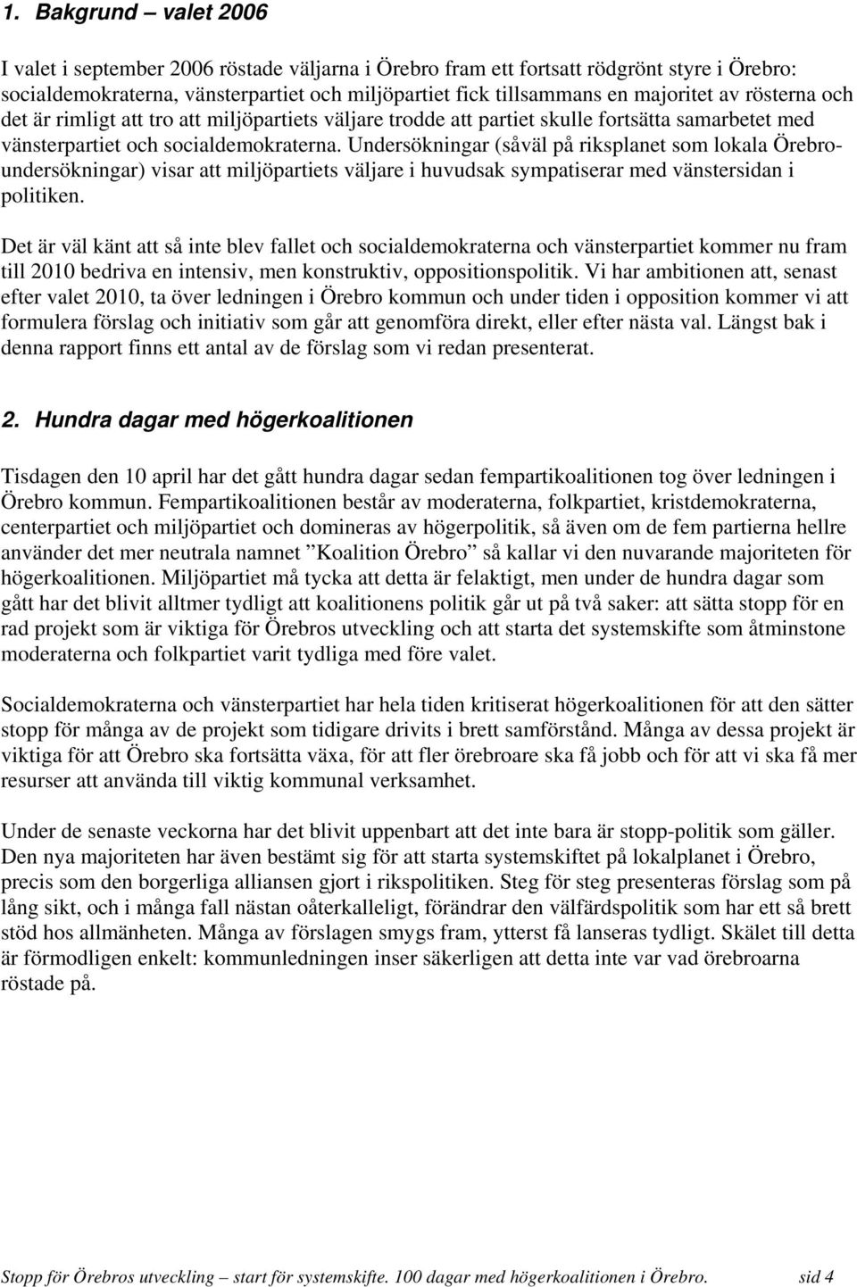 Undersökningar (såväl på riksplanet som lokala Örebroundersökningar) visar att miljöpartiets väljare i huvudsak sympatiserar med vänstersidan i politiken.