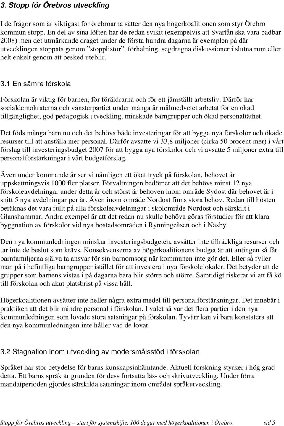 stopplistor, förhalning, segdragna diskussioner i slutna rum eller helt enkelt genom att besked uteblir. 3.