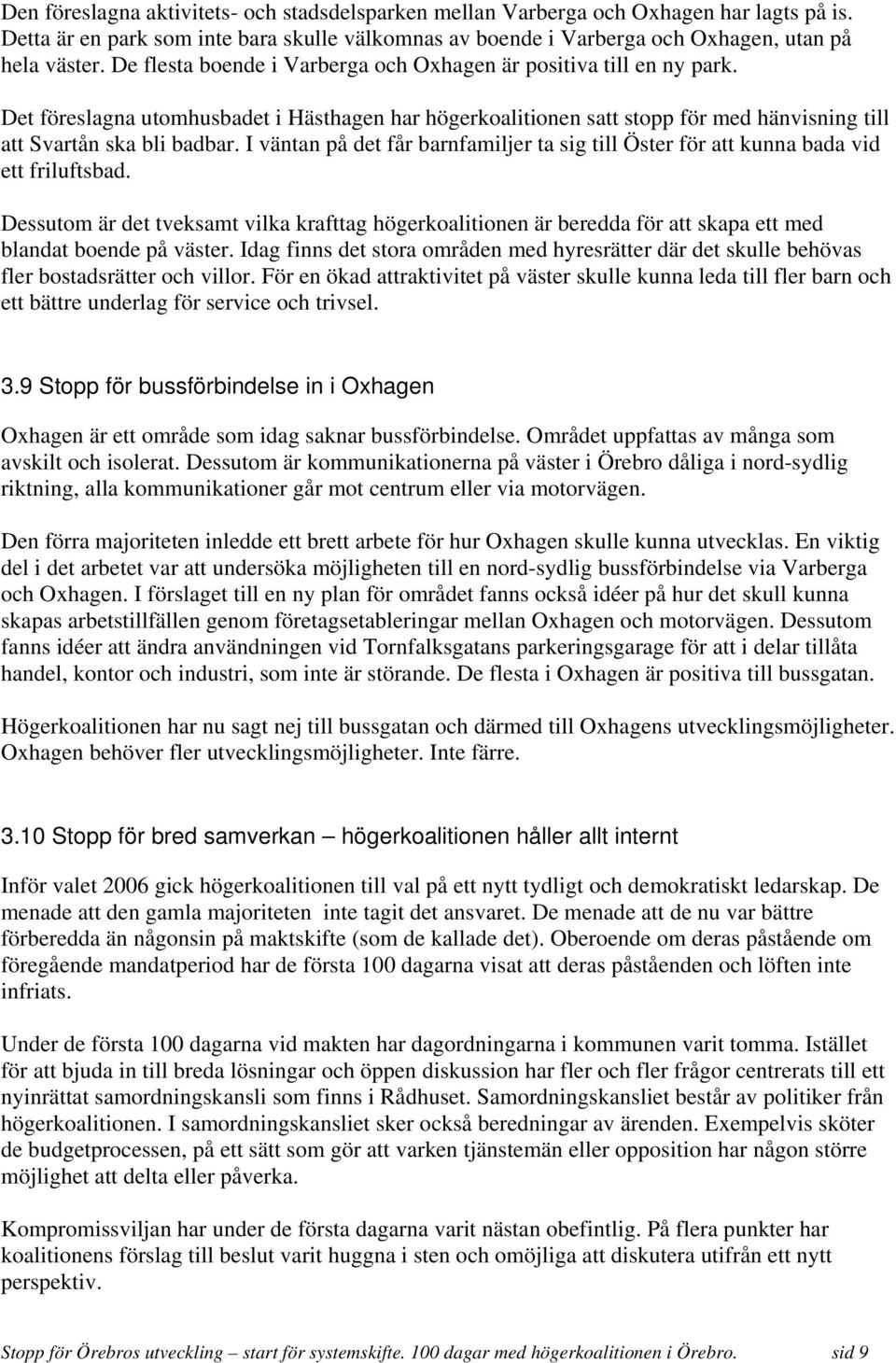 I väntan på det får barnfamiljer ta sig till Öster för att kunna bada vid ett friluftsbad.