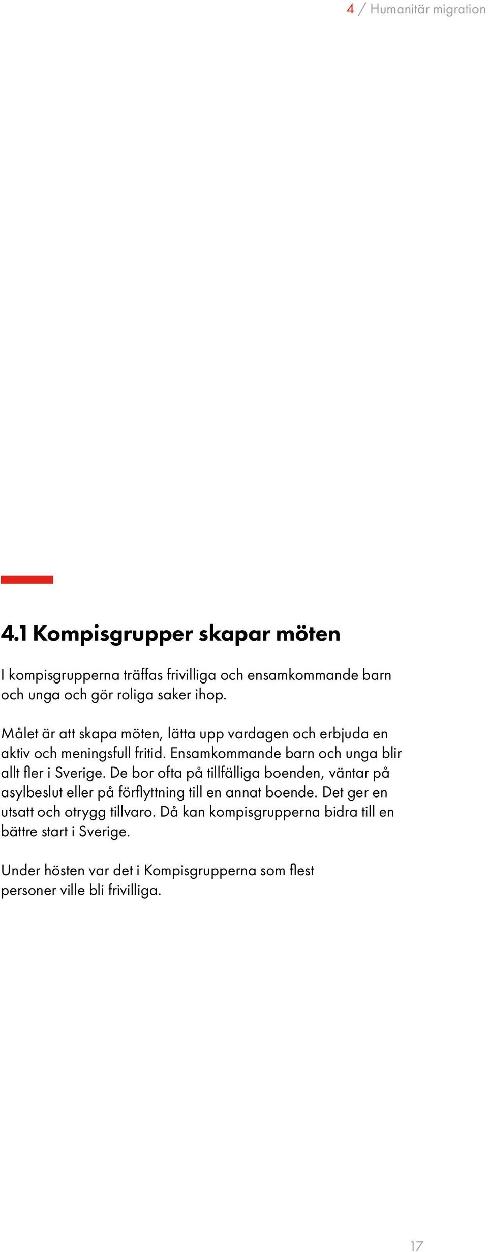 Målet är att skapa möten, lätta upp vardagen och erbjuda en aktiv och meningsfull fritid. Ensamkommande barn och unga blir allt fler i Sverige.