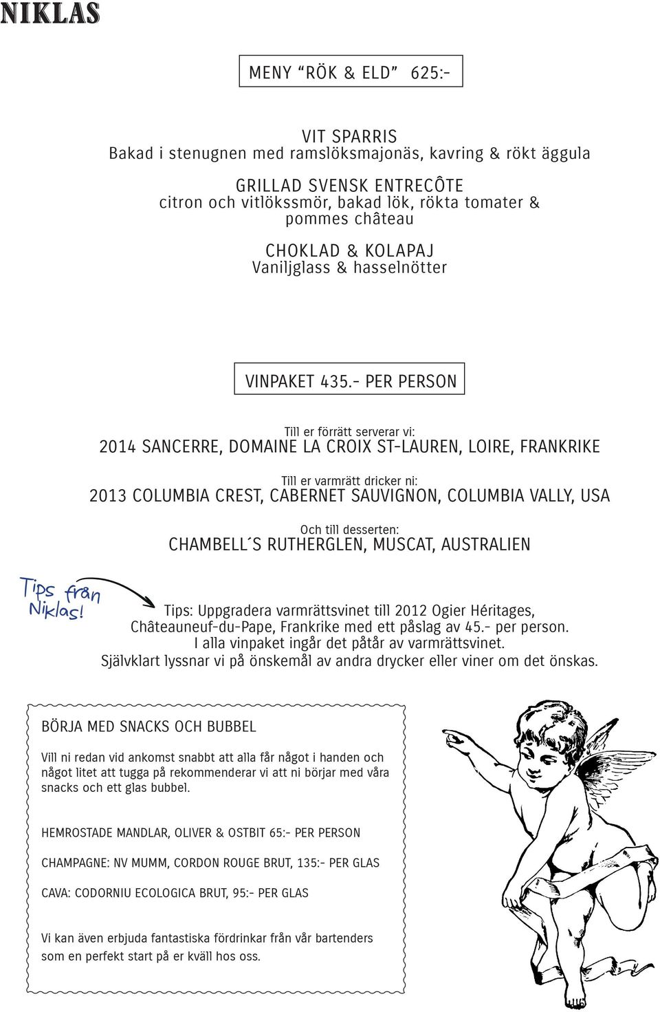 - PER PERSON 2014 SANCERRE, DOMAINE LA CROIX ST-LAUREN, LOIRE, FRANKRIKE 2013 COLUMBIA CREST, CABERNET SAUVIGNON, COLUMBIA VALLY, USA CHAMBELL S RUTHERGLEN,