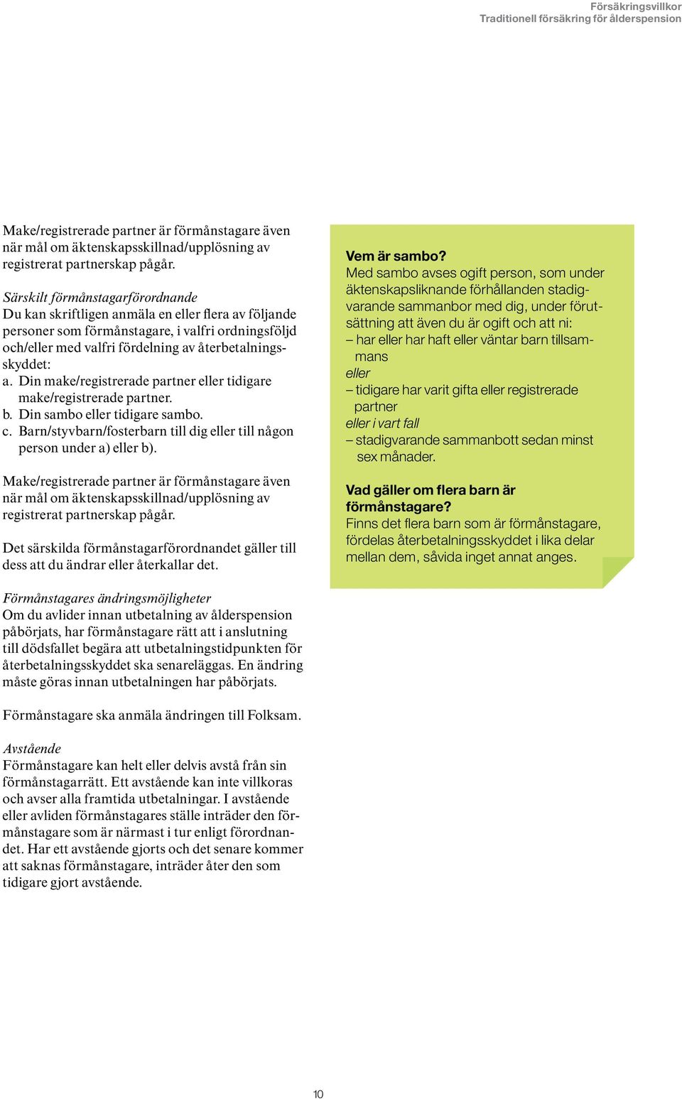 Din make/registrerade partner eller tidigare make/registrerade partner. b. Din sambo eller tidigare sambo. c. Barn/styvbarn/fosterbarn till dig eller till någon person under a) eller b).
